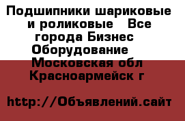 Подшипники шариковые и роликовые - Все города Бизнес » Оборудование   . Московская обл.,Красноармейск г.